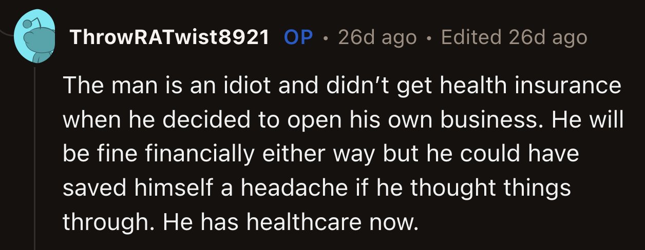 In her ex-husband's case, OP said he chose not to get health insurance when he opened his business.
