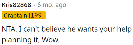 He is being unreasonable for asking for OP's help in planning it.
