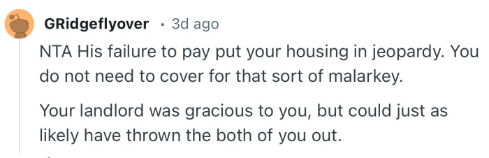 “NTA His failure to pay put your housing in jeopardy. You do not need to cover for that sort of malarkey.”