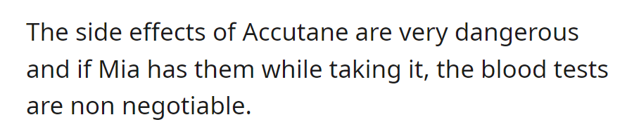 Accutane's side effects are risky, necessitating mandatory blood tests for Mia if experienced during treatment.
