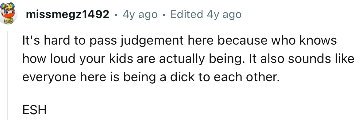 “It's hard to pass judgment here because who knows how loud your kids are actually being.”