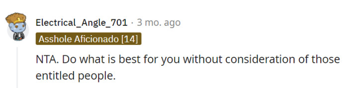 OP should prioritize what's best for herself without being swayed by those entitled individuals trying to dictate her decisions.