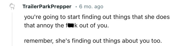 “You’re going to start finding out things that she does that annoy the hell out of you.”