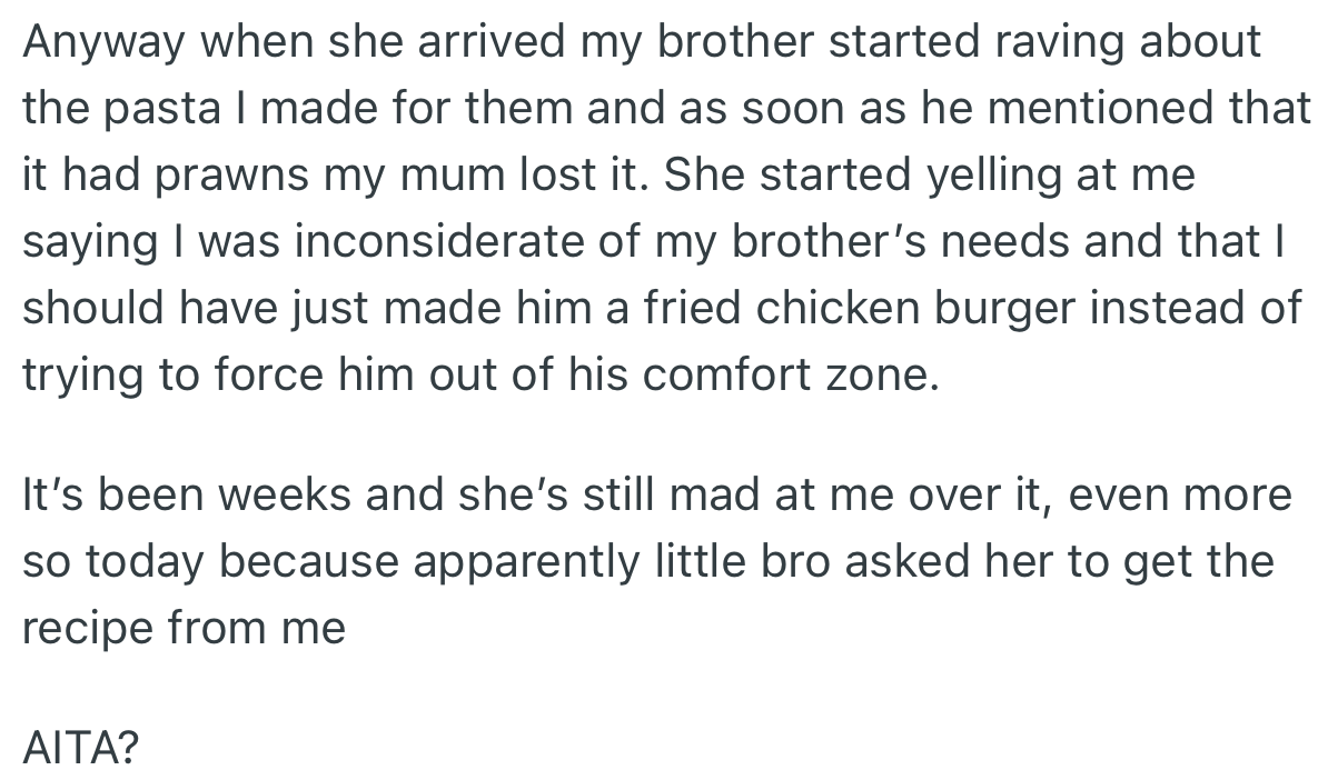 OP’s little brother absolutely loved the prawn pasta. However, their mom got upset that OP decided to ignore the regular chicken and give his brother a meal that he’s not used to