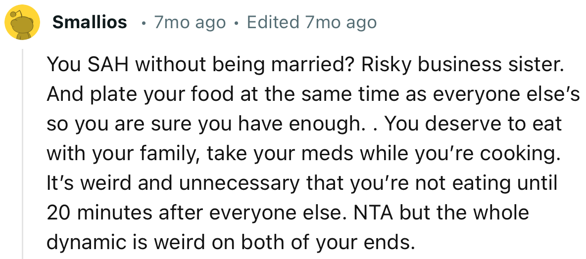 “It’s weird and unnecessary that you’re not eating until 20 minutes after everyone else. NTA, but the whole dynamic is weird on both of your ends.”