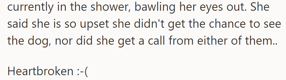 She's in the shower, crying uncontrollably. Upset she didn't get to see the dog or receive a call from them.