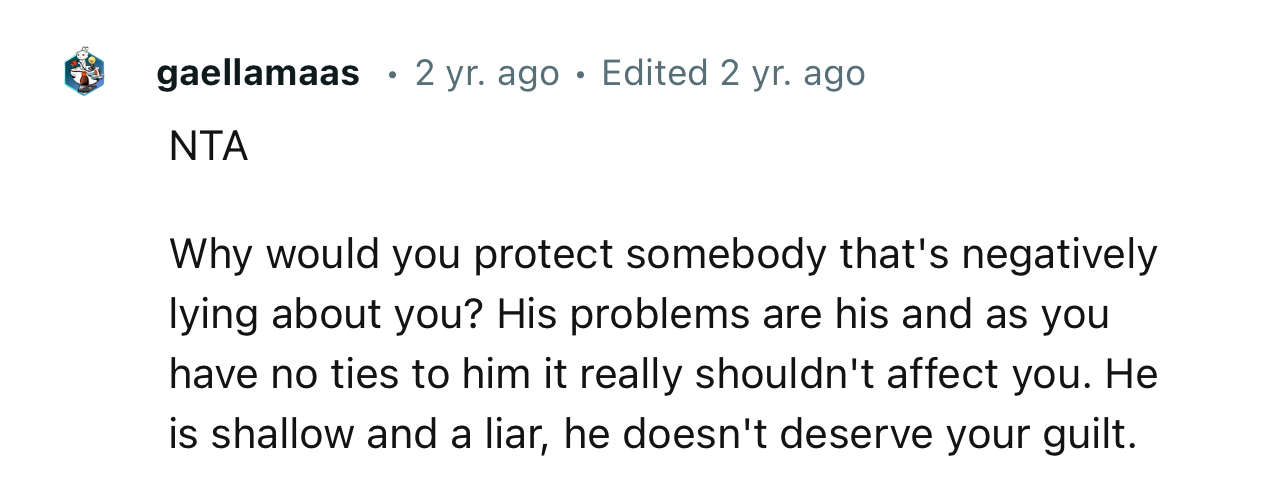 “NTA…He is shallow and a liar; he doesn't deserve your guilt.”