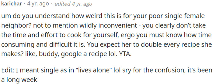 OP's behavior is weird and inconvenient for his single female neighbor who lives alone