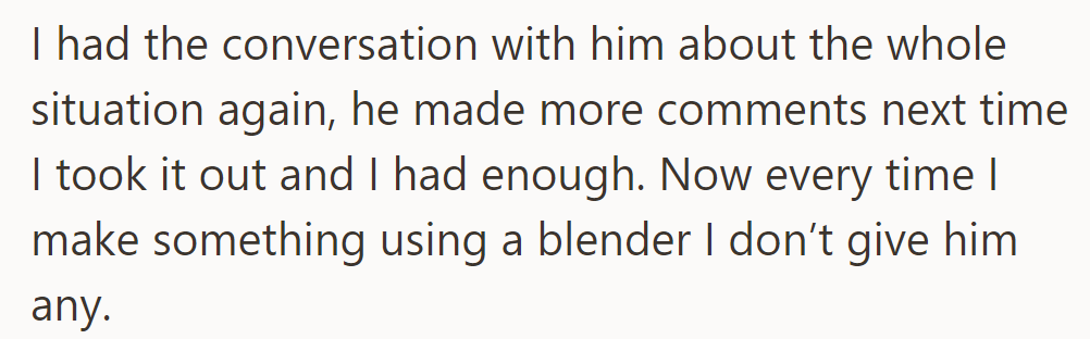 After another talk, enduring more comments, she's had it. Now, whenever she blends something, she keeps it to herself.