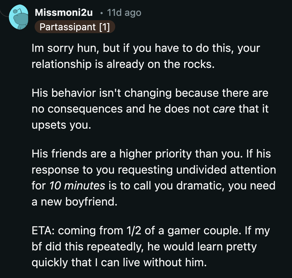 He knows what his priorities are. It's why he is trying so hard to convince OP that she is asking for too much when she wants five to ten minutes of his undivided attention.