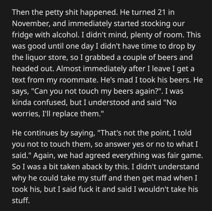 OP was taken aback. They had an agreement, after all. OP set her confusion aside and reassured her roommate that she wouldn't touch his food or drinks again.
