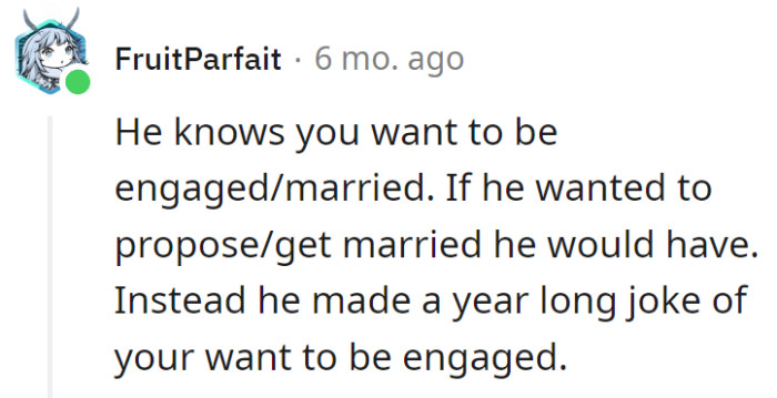 If he wanted to propose, he would've. Trade the comedy act for commitment!