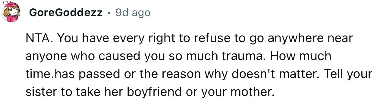 “NTA. You have every right to refuse to go anywhere near anyone who caused you so much trauma.”