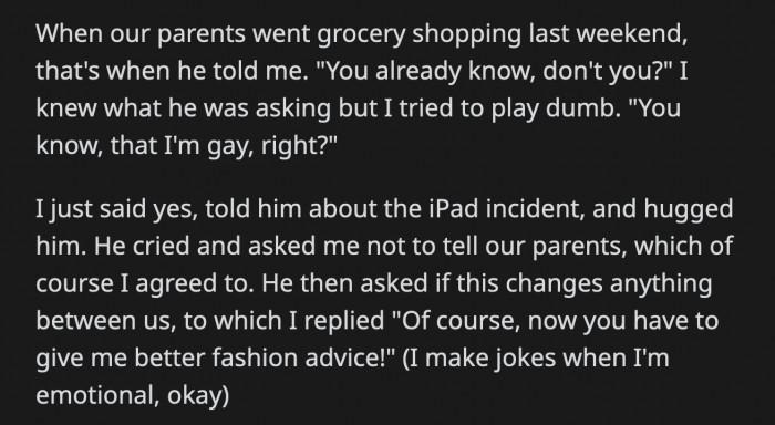 His brother approached him and he came clean about how he found out