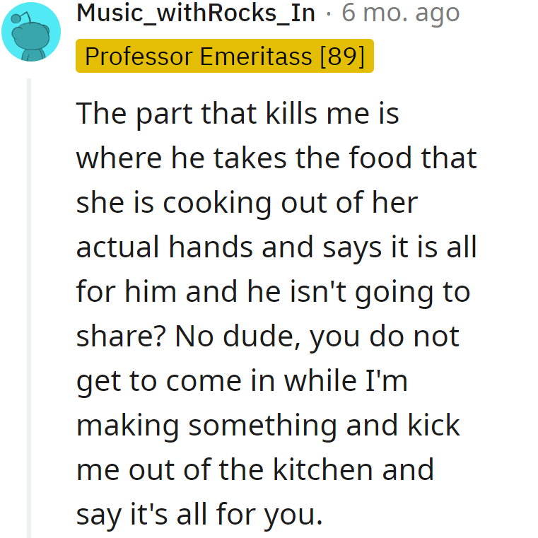 No kitchen coup allowed! If he wanted a private chef, he should've hired one, not hijacked her cooking.