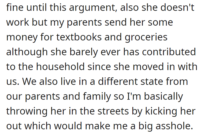 Argument with sister; she relies on parents' money, hasn't contributed. Kicking her out leaves her stranded in another state, creating a moral dilemma.