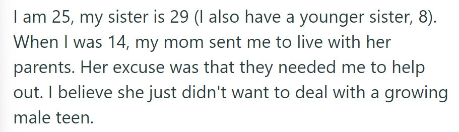 At 14, OP's mom sent him to his grandparents; she didn't want to handle a teen. Now 25, his sister's 29; they have an 8-year-old sister.