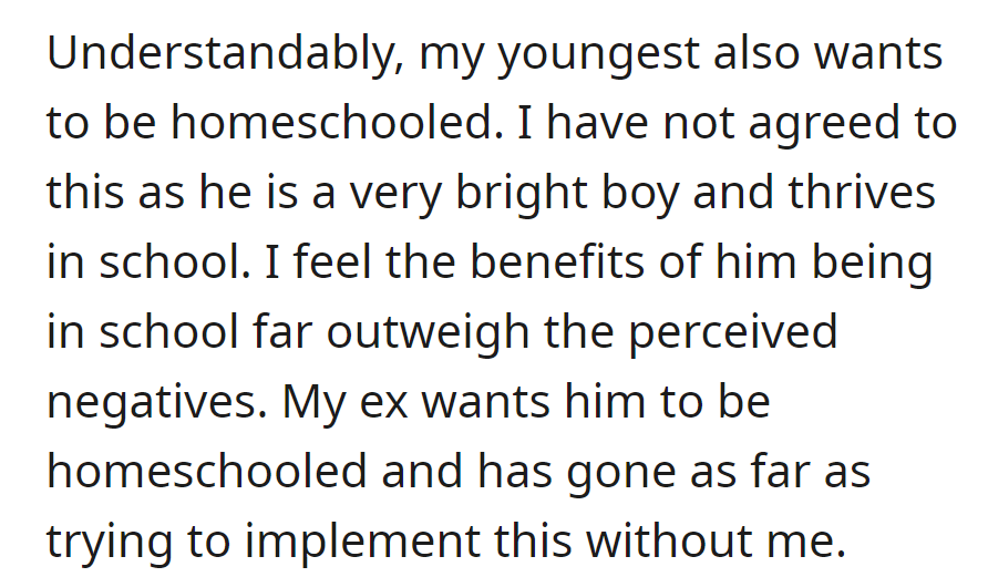 Youngest wants homeschooling, but OP disagrees; ex is pushing for it without agreement.