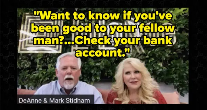 18. The couple believed that if you were wealthy, you were blessed by God. They used the prosperity gospel to prey on hardworking people.
