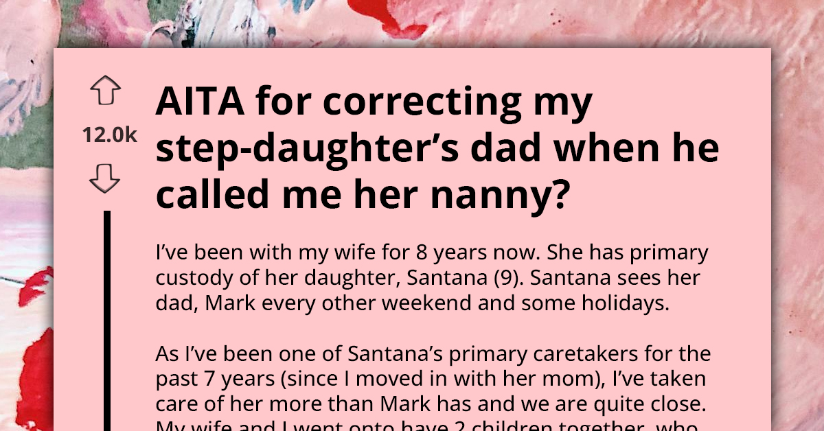 Redditor Calls Out His Stepdaughter's Father For Referring To Him As "Her Nanny" In Front Of His Entire Family