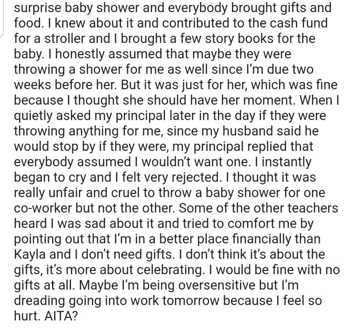 The school decided to throw a baby shower for the other expectant mom, but didn't plan one for OP because they assumed that she wouldn't want one. Now she's hurt and dreading returning to work