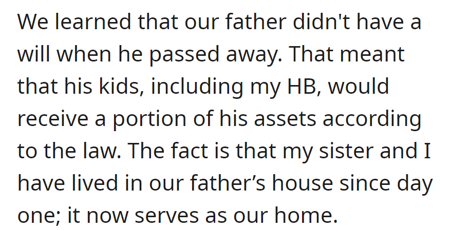 There was no will found after the dad's death. The kids, including the half-brother, are now entitled to assets.