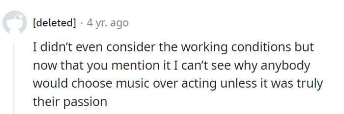 The advantages of the acting profession often make music a choice driven by pure passion rather than practicality.