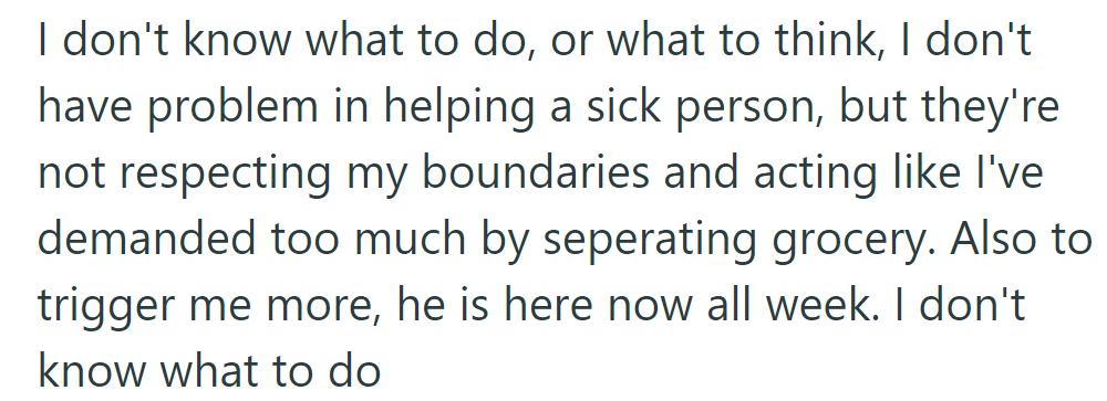 OP's boundaries aren't respected while assisting a sick roommate, and this is exacerbated by the constant presence of her boyfriend.