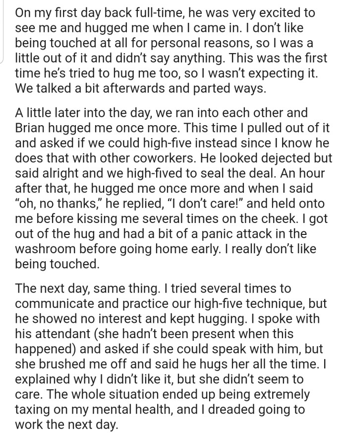 Brian has a habit of hugging people, which OP doesn't like. After speaking with him and his attendant about it, nothing seemed to change