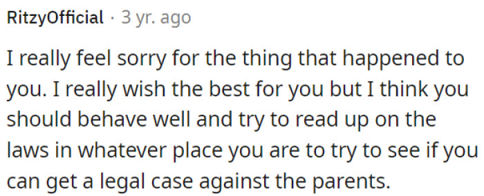 OP could consider researching local laws to explore potential legal actions against her parents for what they've done.