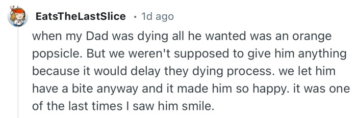 “When my Dad was dying all he wanted was an orange popsicle.”