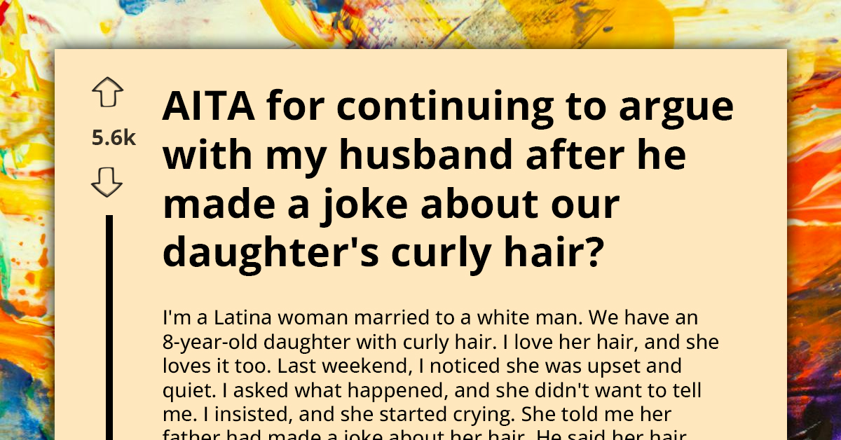 AITA For Continuing To Argue With My Husband After He Made A Joke About Our Daughter's Curly Hair