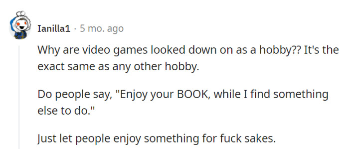 A fine point indeed! Video games deserve the same respect as any other pastime. Nobody says,