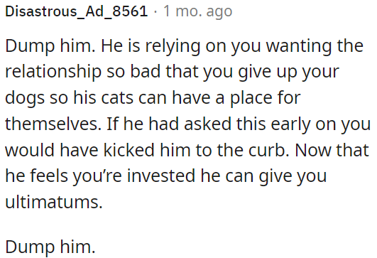 OP should end the relationship because he is trying to make her choose between her dogs and his cats.