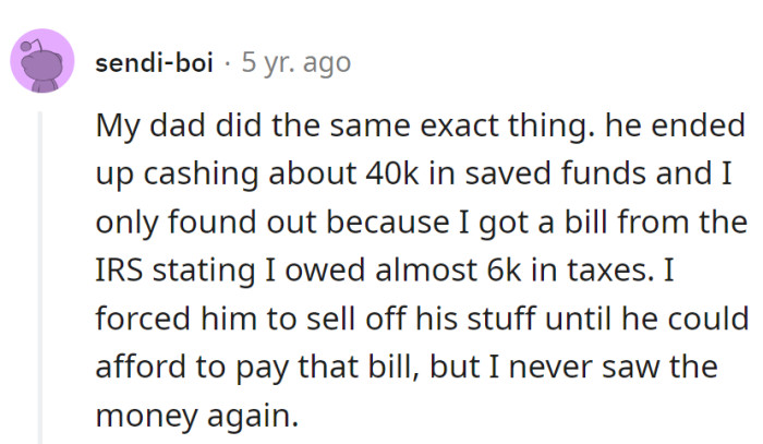 Dad turned savings into an IRS magic trick. Forced a garage sale, but the disappearing act continued—no money, just a tax bill as a souvenir.