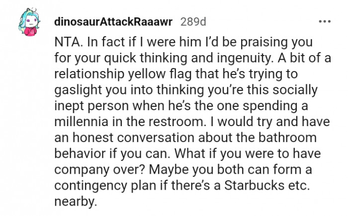 He's the one spending years in the bathroom