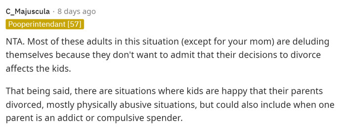 Many times, adults don't want to admit that their divorce will heavily affect the kid, and obviously, most times the kid isn't going to be happy about it.