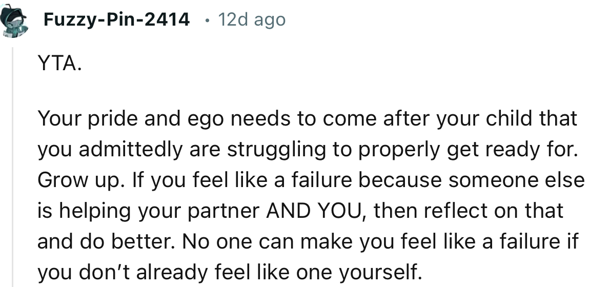“YTA. Your pride and ego need to come after your child that you admittedly are struggling to prepare for.”