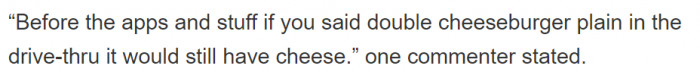 Someone then stated that people who ordered it without the kiosk would have received the burger with the cheese on it.