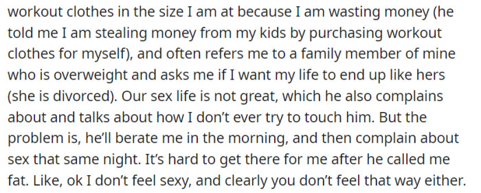 Her partner criticizes her purchases, body, and sexual performance, creating a cycle of emotional turmoil that makes it hard for her to feel desired or sexy in their relationship.