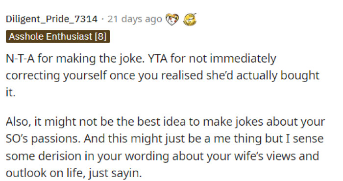 It does seem like he has some reflecting to do and that he needs to try better to understand his wife's views on life.