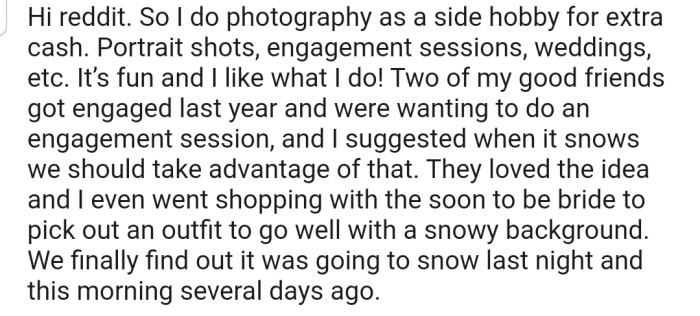 OP's friends are getting married, and they want the couple to take advantage of the snow for an engagement photoshoot