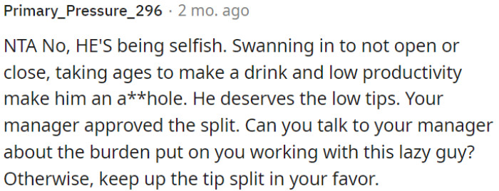 A new colleague is being selfish and inconsiderate by not helping with opening or closing, taking a long time to make drinks, and exhibiting low productivity.