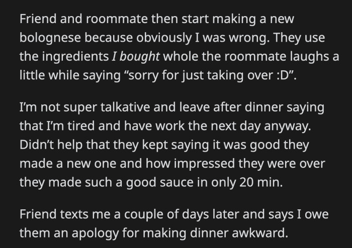 OP wasn't his usual jolly self throughout dinner. The roommates were congratulating themselves for making such a tasty sauce within 20 minutes. OP didn't stay too long after that and went home dejected.