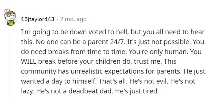 Even superheroes get a day off; being a parent is no different. Give OP a break.