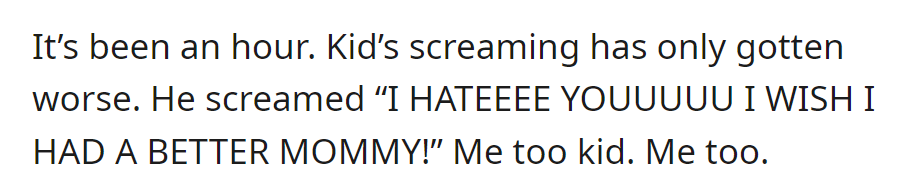 An hour later, the child's screams intensify, expressing hatred for their mother. OP empathizes, sharing the sentiment.