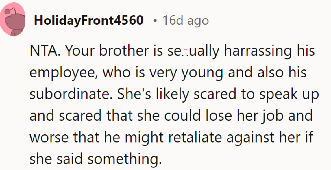 NTA. The brother’s harassment is clear; she’s young, scared, and worried about retaliation. His behavior’s unacceptable.