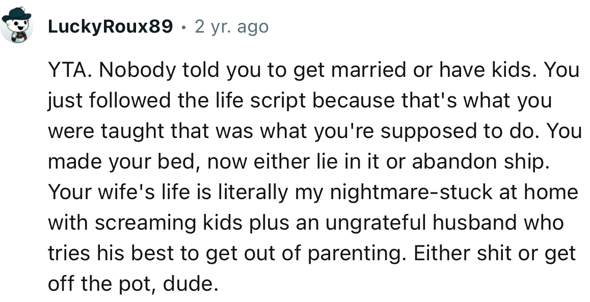 “YTA…You made your bed, now either lie in it or abandon ship.”