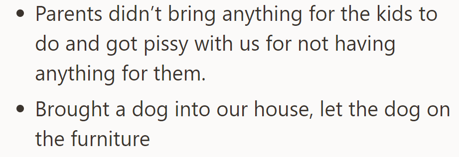 Parents brought no activities for their kids, got upset with us, and let their dog on the furniture.