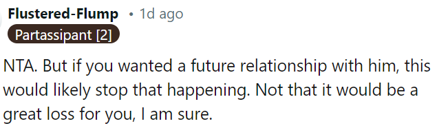 OP is not the as*hole, but rejecting him like this could end any chance of a future relationship.